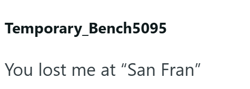 Temporary_Bench5095 You lost me at "San Fran"