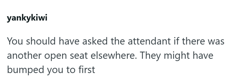 yankykiwi You should have asked the attendant if there was another open seat elsewhere. They might have bumped you to first