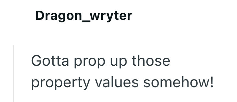 Dragon_wryter Gotta prop up those property values somehow!