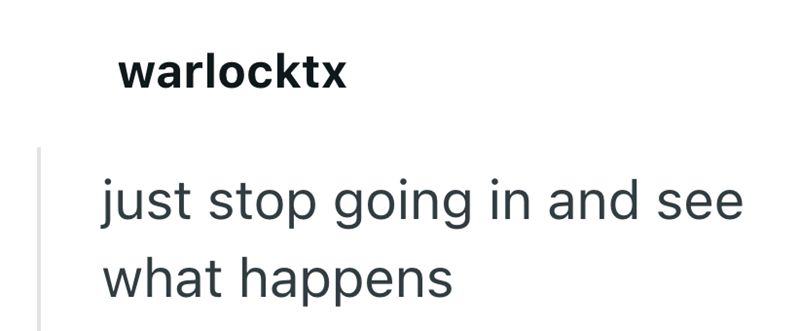 warlocktx just stop going in and see what happens