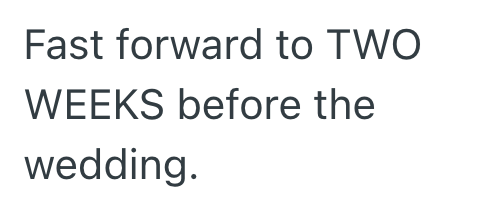 Fast forward to TWO WEEKS before the wedding.