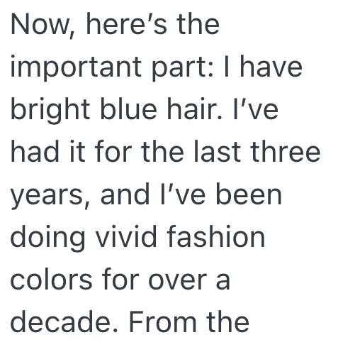 Now, here's the important part: I have bright blue hair. I've had it for the last three years, and I've been doing vivid fashion colors for over a decade. From the