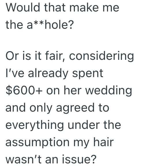 Would that make me the a**hole? Or is it fair, considering I've already spent $600+ on her wedding and only agreed to everything under the assumption my hair wasn't an issue?
