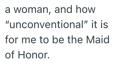 a woman, and how "unconventional" it is for me to be the Maid of Honor.