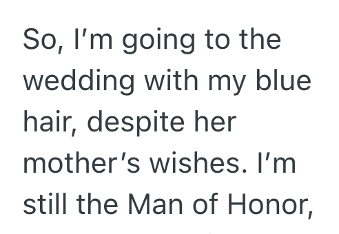 So, I'm going to the wedding with my blue hair, despite her mother's wishes. I'm still the Man of Honor,