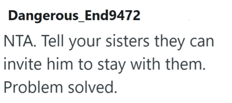 Dangerous_End9472 NTA. Tell your sisters they can invite him to stay with them. Problem solved.