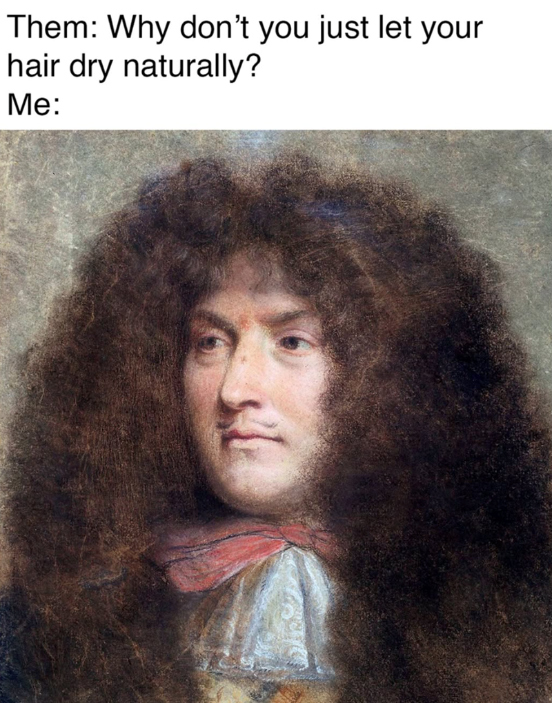 Them: Why don't you just let your hair dry naturally? Me: