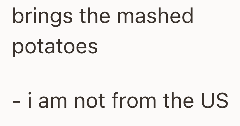 brings the mashed potatoes - i am not from the US