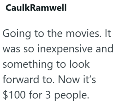 CaulkRamwell Going to the movies. It was so inexpensive and something to look forward to. Now it's $100 for 3 people.
