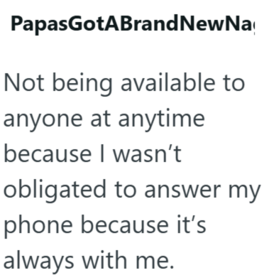 PapasGotABrandNewNa Not being available to anyone at anytime because I wasn't obligated to answer my phone because it's always with me.