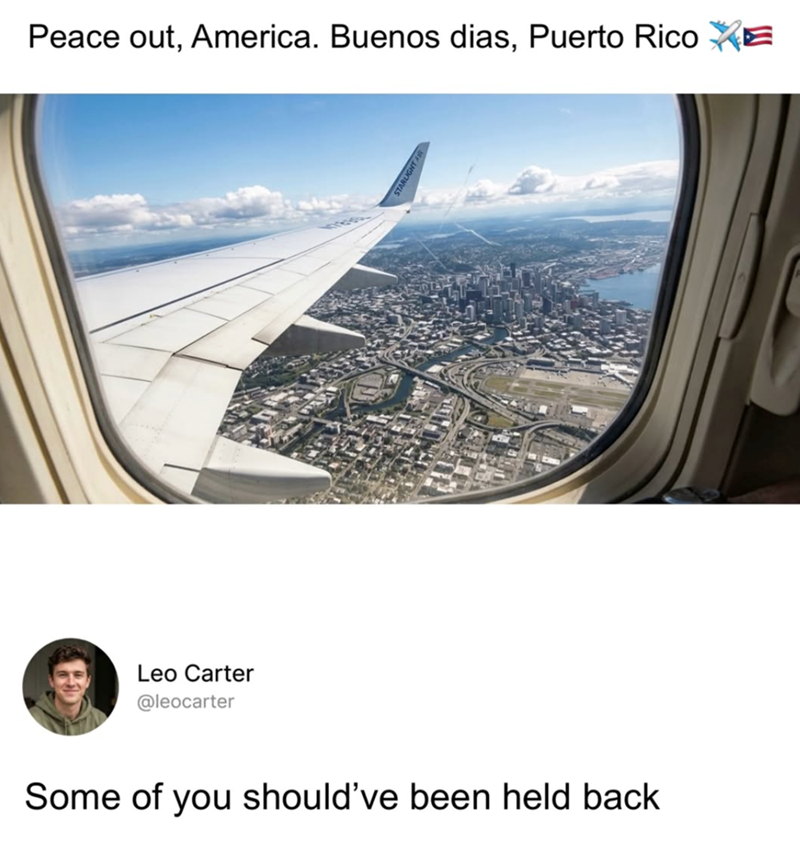 Peace out, America. Buenos dias, Puerto Rico E Leo Carter @leocarter STARLIGHT AIR Some of you should've been held back