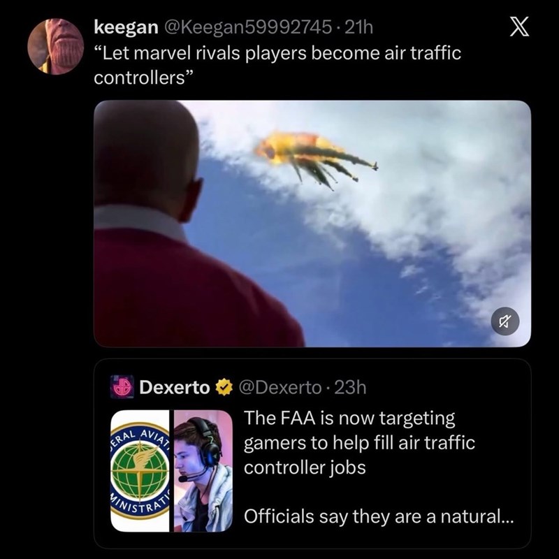 keegan @Keegan59992745.21h “Let marvel rivals players become air traffic controllers" ERAL Dexerto AVIAT MINISTRAT @Dexerto 23h The FAA is now targeting gamers to help fill air traffic controller jobs Officials say they are a natural... X