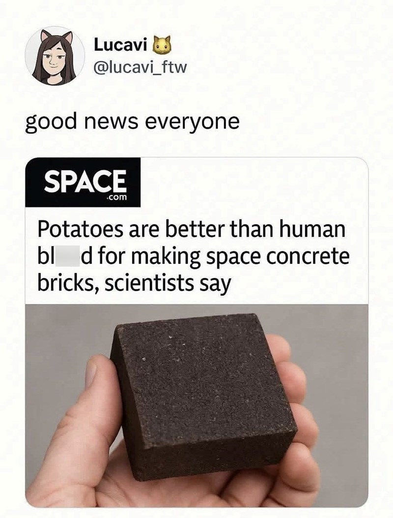 Lucavi @lucavi_ftw good news everyone SPACE .com Potatoes are better than human bl d for making space concrete bricks, scientists say