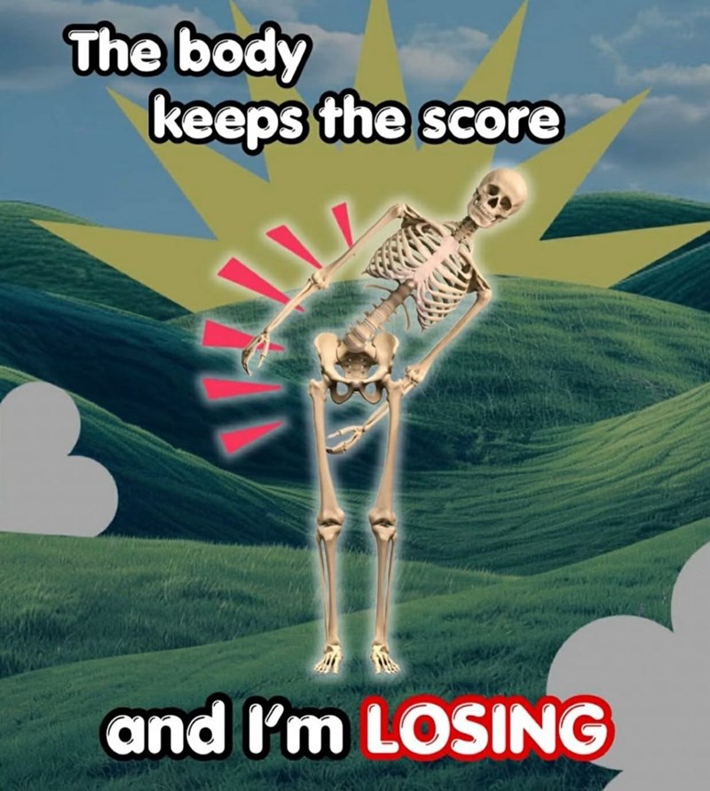The body keeps the score and I'm LOSING