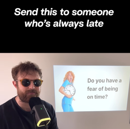 Send this to someone who's always late Do you have a fear of being on time?