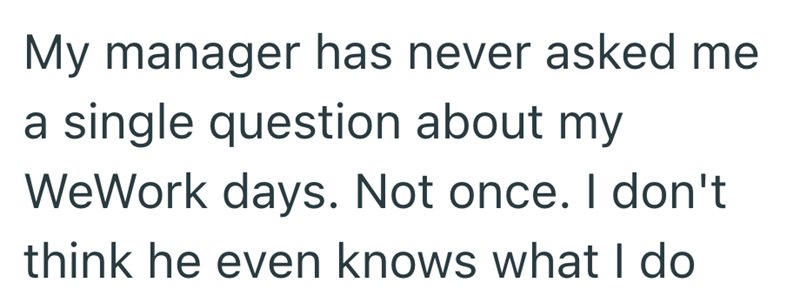 My manager has never asked me a single question about my WeWork days. Not once. I don't think he even knows what I do