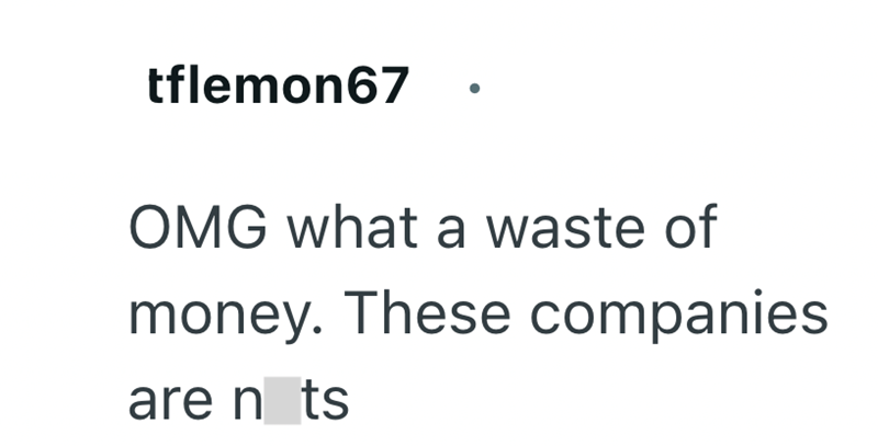 tflemon67 OMG what a waste of money. These companies are n ts