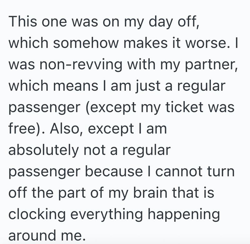 This one was on my day off, which somehow makes it worse. I was non-revving with my partner, which means I am just a regular passenger (except my ticket was free). Also, except I am absolutely not a regular passenger because I cannot turn off the part of my brain that is clocking everything happening around me.
