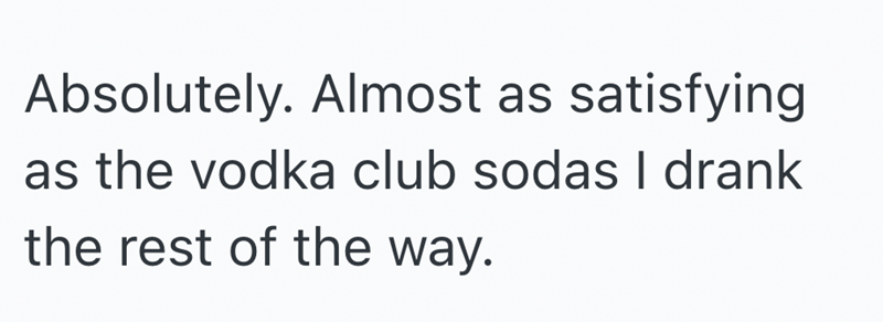 Absolutely. Almost as satisfying as the vodka club sodas I drank the rest of the way.