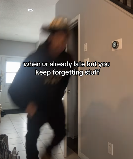 0 when ur already late but you keep forgetting stuff