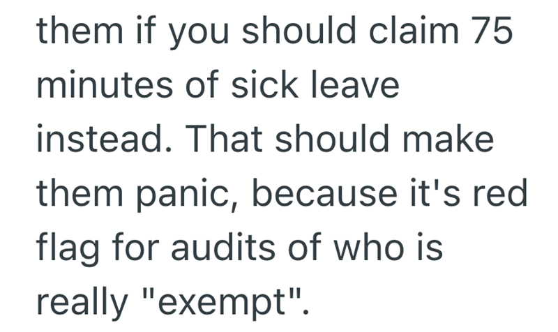 them if you should claim 75 minutes of sick leave instead. That should make them panic, because it's red flag for audits of who is really "exempt".