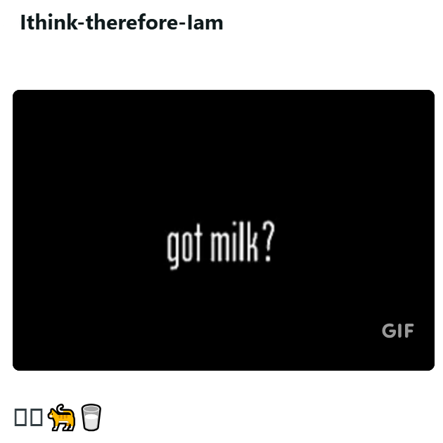 I Ithink-therefore-lam got milk? GIF