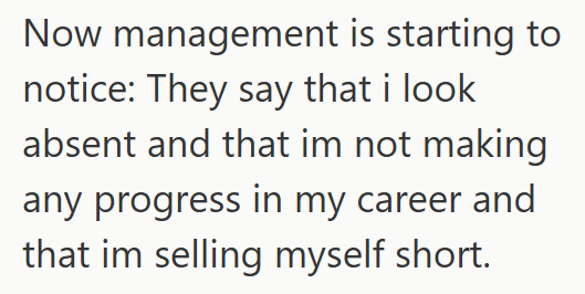 Now management is starting to notice: They say that i look absent and that im not making any progress in my career and that im selling myself short.