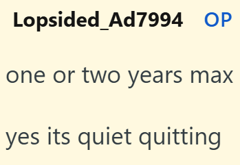 Lopsided Ad7994 OP one or two years max yes its quiet quitting