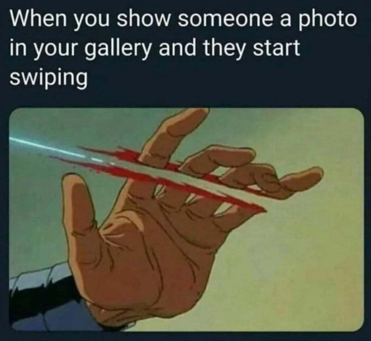 When you show someone a photo in your gallery and they start swiping