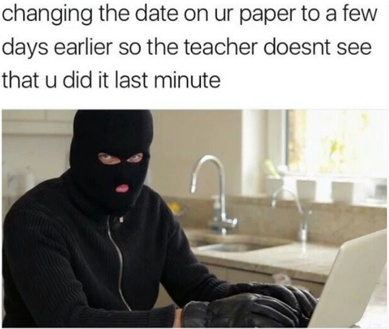 changing the date on ur paper to a few days earlier so the teacher doesnt see that u did it last minute