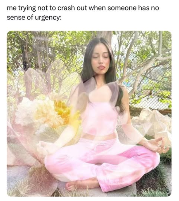 trying not to crash out when someone has no sense of urgency: