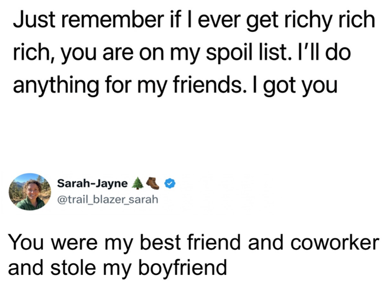 Just remember if I ever get richy rich rich, you are on my spoil list. I'll do anything for my friends. I got you Sarah-Jayne @trail_blazer_sarah You were my best friend and coworker and stole my boyfriend