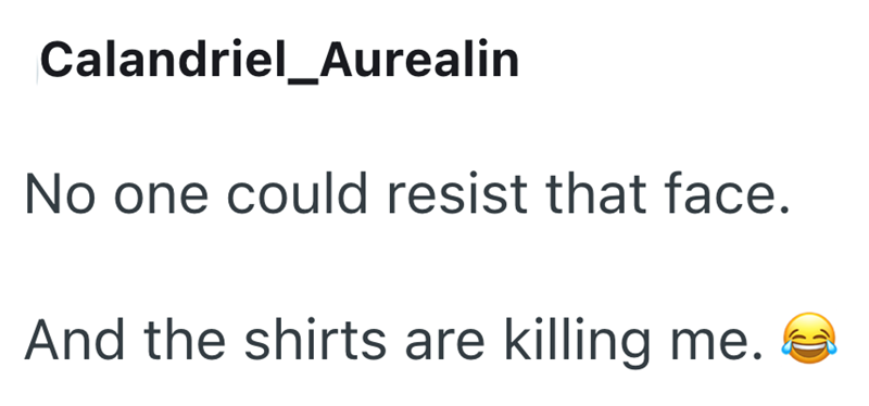 Calandriel_Aurealin No one could resist that face. And the shirts are killing me.