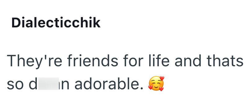 Dialecticchik They're friends for life and thats so d in adorable.