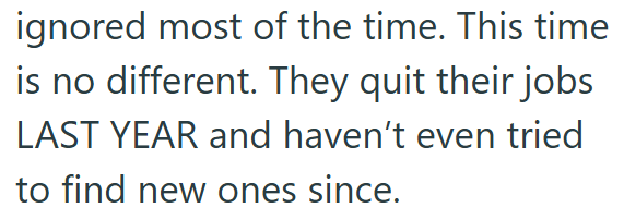 ignored most of the time. This time is no different. They quit their jobs LAST YEAR and haven't even tried to find new ones since.