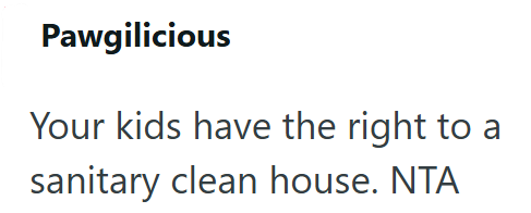 Pawgilicious Your kids have the right to a sanitary clean house. NTA