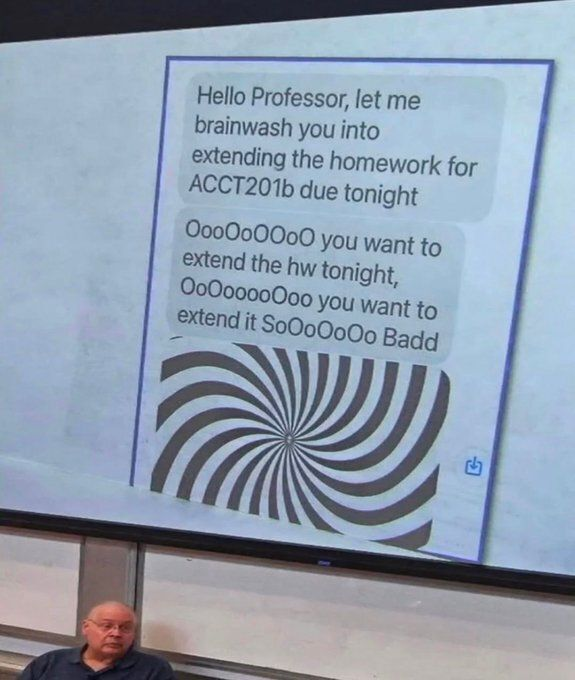 Hello Professor, let me brainwash you into extending the homework for ACCT201b due tonight 000000000 you want to extend the hw tonight, 0000000000 you want to extend it SoOoOoOo Badd L