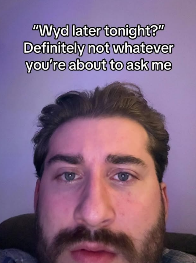 "Wyd later tonight?" Definitely not whatever you're about to ask me