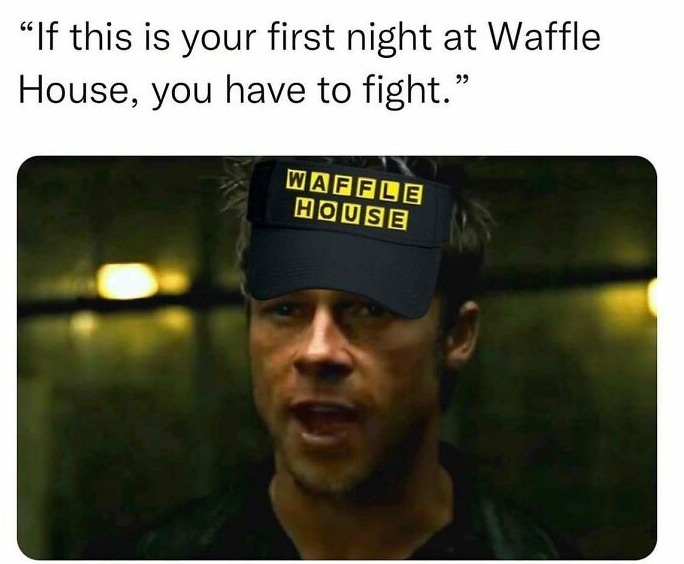 "If this is your first night at Waffle House, you have to fight." WAFFLE HOUSE