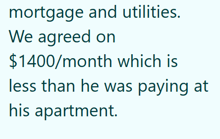 mortgage and utilities. We agreed on $1400/month which is less than he was paying at his apartment.