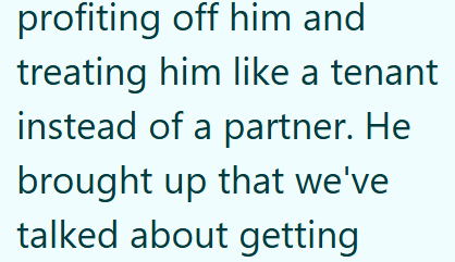 profiting off him and treating him like a tenant instead of a partner. He brought up that we've talked about getting