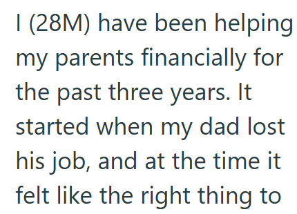 I (28M) have been helping my parents financially for the past three years. It started when my dad lost his job, and at the time it felt like the right thing to