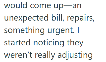 would come up-an unexpected bill, repairs, something urgent. I started noticing they weren't really adjusting