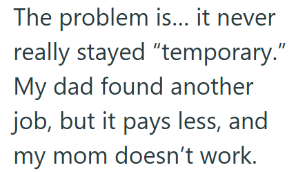 The problem is... it never really stayed "temporary." My dad found another job, but it pays less, and my mom doesn't work.