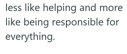 less like helping and more like being responsible for everything.