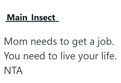 Main Insect Mom needs to get a job. You need to live your life. ΝΤΑ