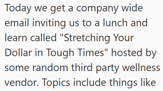 Today we get a company wide email inviting us to a lunch and learn called "Stretching Your Dollar in Tough Times" hosted by some random third party wellness vendor. Topics include things like