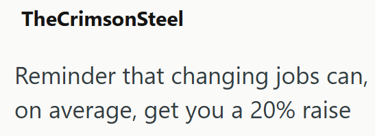 TheCrimsonSteel Reminder that changing jobs can, on average, get you a 20% raise