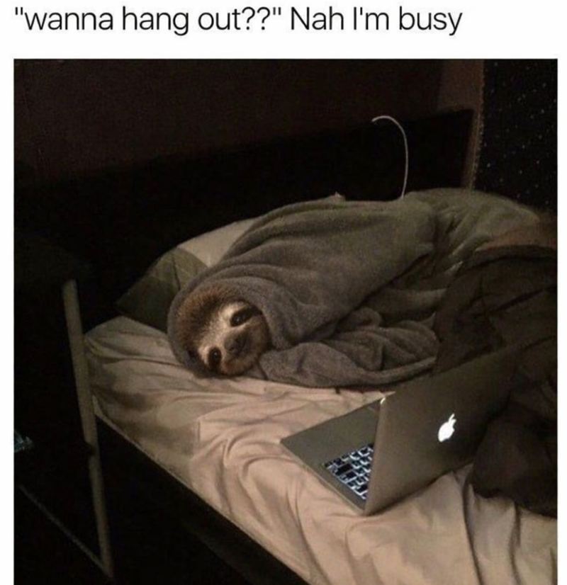 "wanna hang out??" Nah I'm busy