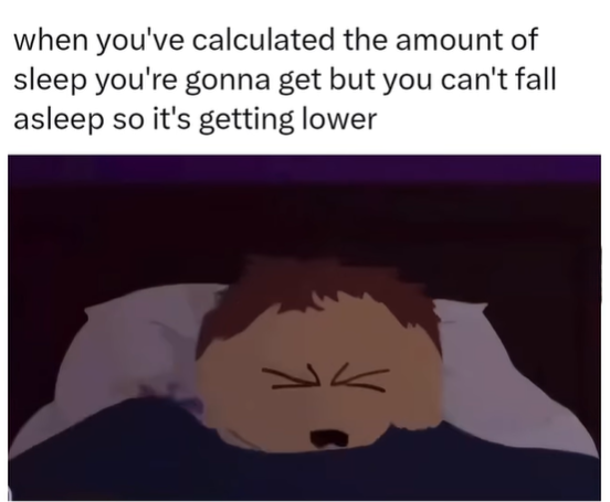 when you've calculated the amount of sleep you're gonna get but you can't fall asleep so it's getting lower